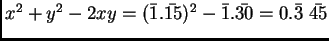 $x^2 + y^2 - 2xy = (\bar{1}.\bar{15})^2 - \bar{1}.\bar{30} = 0.\bar{3}~\bar{45}$