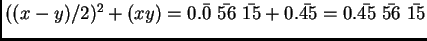 $((x-y)/2)^2 + (xy) =0.\bar{0}~\bar{56}~\bar{15} + 0.\bar{45}= 0.\bar{45}~\bar{56}~\bar{15} $