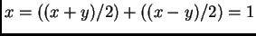 $x =((x+y)/2) + ((x-y)/2)=1 $