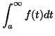 $\displaystyle \int_a^\infty f(t)dt$